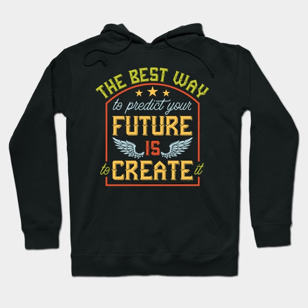 Predict Your Future Is To Create It Hoodie by BrillianD